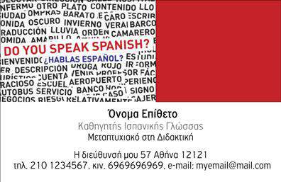 Επαγγελματική κάρτα για Καθηγητές ΙσπανικώνΗ καρτέλα αυτή σχεδιάστηκε με στόχο να φέρει μια μοντέρνα και επαγγελματική αίσθηση που θα εντυπωσιάσει τους μαθητές και τους γονείς τους. Τα χρώματα που χρησιμοποιούνται, όπως το φωτεινό κόκκινο σε συνδυασμό με το λευκό και το μαύρο, προσθέτουν μια ελκυστική αλλά και σοβαρή χροιά. Η διάταξη είναι καλοσχεδιασμένη, με καθαρά περιθώρια και ισορροπία των στοιχείων. Η γραμματοσειρά είναι σύγχρονη και ευανάγνωστη, διευκολύνοντας την επικοινωνία της ταυτότητας του καθηγητή.Το σχέδιο αντανακλά τον επαγγελματικό χαρακτήρα και την αξιοπιστία του επαγγέλματος, καθώς οι λεπτομέρειες που περιλαμβάνονται όπως το λογότυπο και οι πληροφορίες επικοινωνίας, αποπνέουν σοβαρότητα και επαγγελματισμό. Αυτή η επαγγελματική κάρτα προσφέρει τη δυνατότητα προσθήκης στοιχείων όπως το όνομα, τηλέφωνο και e-mail, καθιστώντας την πλήρως προσαρμόσιμη στις ανάγκες κάθε καθηγητή.Επιπλέον, η κάρτα είναι ιδανική για να προβάλει τις υπηρεσίες διδασκαλίας της ισπανικής γλώσσας, επισημαίνοντας την εμπειρία και τις ειδικότητες του καθηγητή. Με αυτό τον τρόπο, παρέχει την ευκαιρία στους νέους μαθητές να ενδιαφερθούν και να προσεγγίσουν τον καθηγητή.Αυτή η κάρτα θα βοηθήσει τον επαγγελματία να ξεχωρίσει και να αφήσει μια θετική εντύπωση. Μπορείτε να κάνετε όποιες αλλαγές θέλετε μέσω του online σχεδιαστικού εργαλείου.